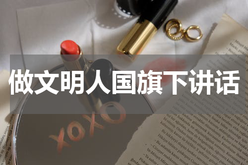 做文明人国旗下讲话