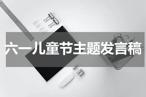 六一儿童节主题发言稿