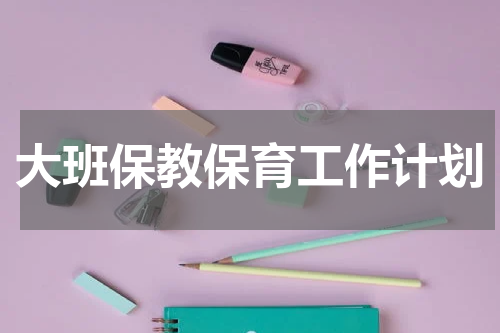 大班保教保育工作计划