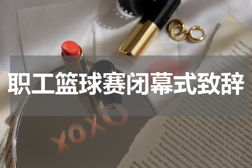 职工篮球赛闭幕式致辞