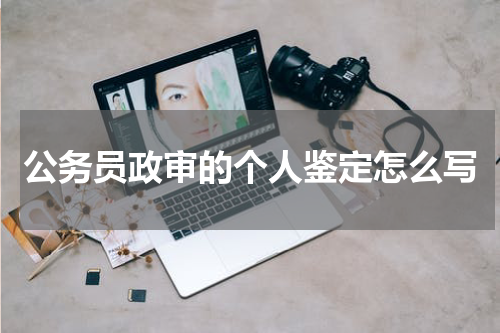 公务员政审的个人鉴定怎么写