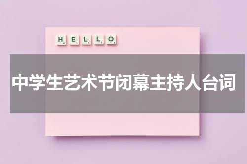 中学生艺术节闭幕主持人台词