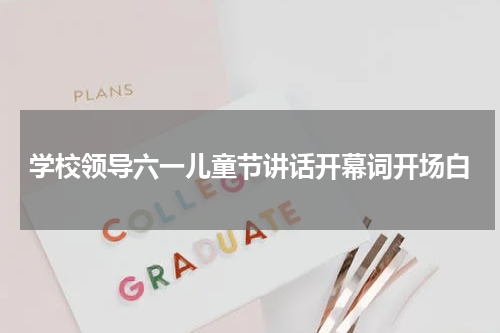 学校领导六一儿童节讲话开幕词开场白