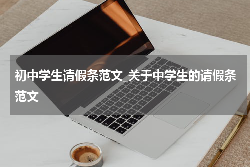 初中学生请假条范文_关于中学生的请假条范文