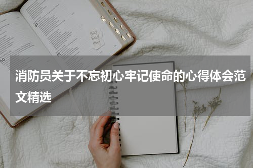 消防员关于不忘初心牢记使命的心得体会范文精选