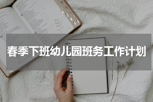 春季下班幼儿园班务工作计划