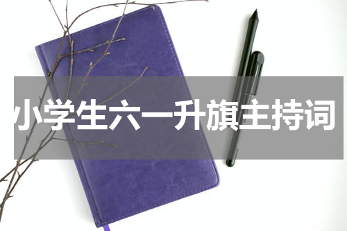 小学生六一升旗主持词