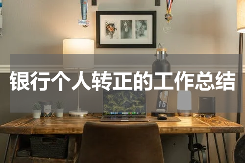 银行个人转正的工作总结