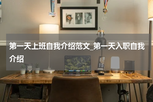 第一天上班自我介绍范文_第一天入职自我介绍