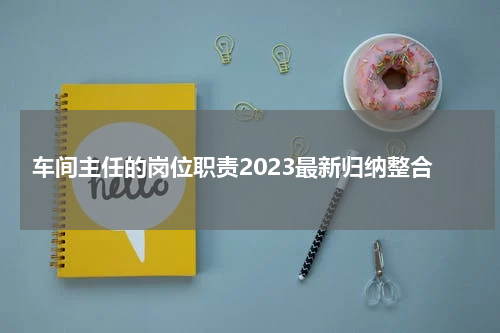 车间主任的岗位职责2023最新归纳整合