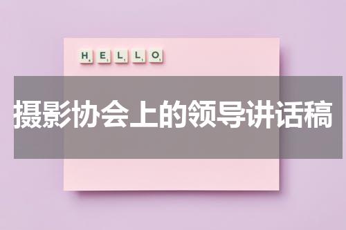 摄影协会上的领导讲话稿