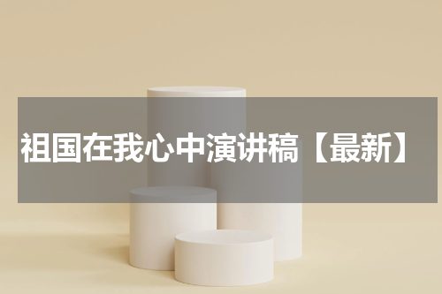 祖国在我心中演讲稿【最新】
