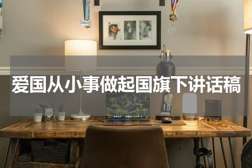 爱国从小事做起国旗下讲话稿